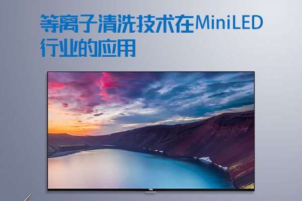 等離子清洗技術(shù)在Mini LED行業(yè)的應用