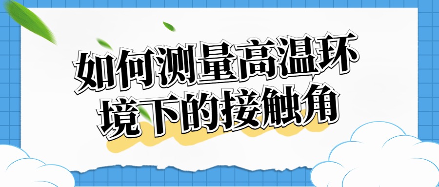 如何測(cè)量高溫環(huán)境下的接觸角？